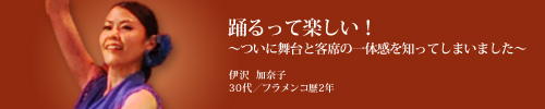 踊るって楽しい!〜ついに舞台と客席の一体感を知ってしまいました〜 伊沢加奈子(30代、フラメンコ歴2年)